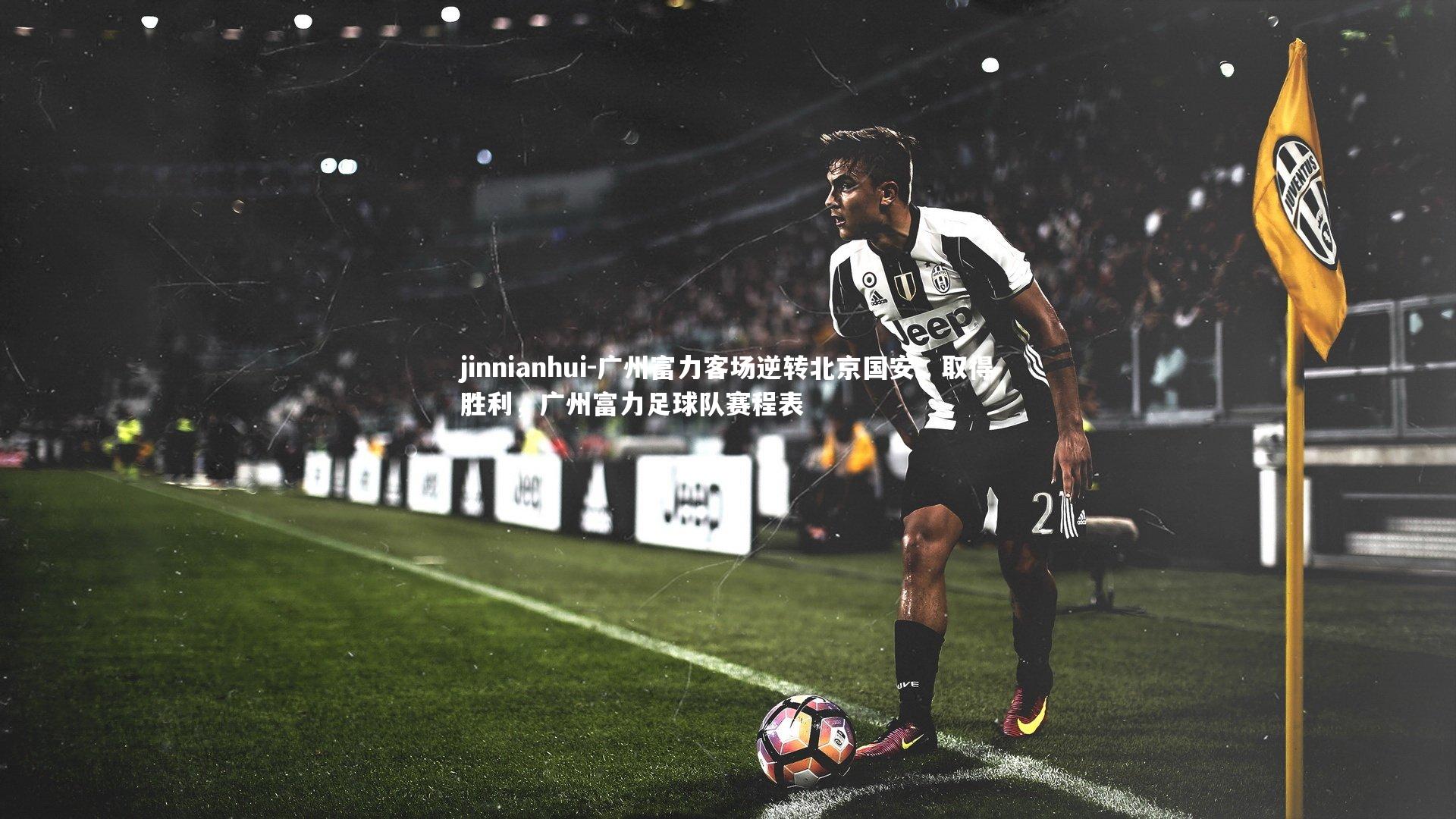 广州富力客场逆转北京国安，取得胜利，广州富力足球队赛程表
